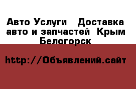 Авто Услуги - Доставка авто и запчастей. Крым,Белогорск